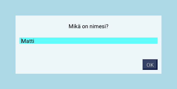 Kysymysikkuna keskellä ruutua. Ylhäällä kysymys "Mikä on nimesi?", sen alla kirjoituslaatikko, johon on kirjoitettu Matti, ja oikeassa alakulmassa OK-nappi.